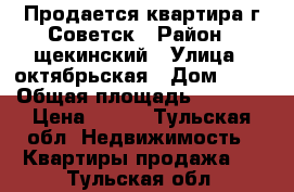 Продается квартира г.Советск › Район ­ щекинский › Улица ­ октябрьская › Дом ­ 26 › Общая площадь ­ 3 370 › Цена ­ 700 - Тульская обл. Недвижимость » Квартиры продажа   . Тульская обл.